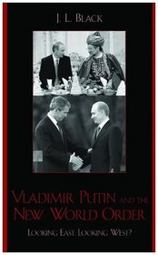 Vladimir Putin and the New World Order: Looking East, Looking West?