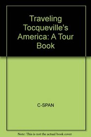 Traveling Tocqueville's America : A Tour Book (Distributed for C-SPAN)