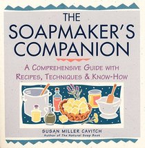 Soapmaker's Companion : A Comprehensive Guide with Recipes, Techniques  Know-How