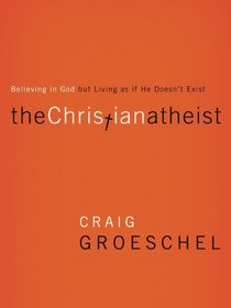 The Christian Atheist Participant's Guide: Believing in God but Living as If He Doesn't Exist