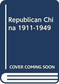 Republican China: Nationalism, War and the Rise of Communism 1911-1949