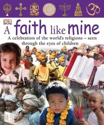 A Faith Like Mine: A Celebration of the World's Religions Through the Eyes of Children