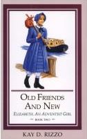 Old Friends and New (Rizzo, Kay D., Elizabeth, An Adventist Girl, Bk. 2.)