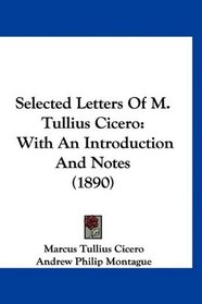 Selected Letters Of M. Tullius Cicero: With An Introduction And Notes (1890)