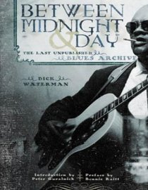 Between Midnight and Day : The Last Unpublished Blues Archive