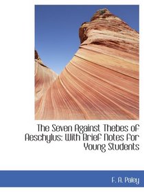 The Seven Against Thebes of Aeschylus: With Brief Notes for Young Students