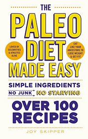 The Paleo Diet Made Easy: Simple ingredients - no junk, no starving. Over 100 recipes.