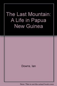 The Last Mountain: A Life in Papua New Guinea