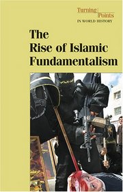Turning Points in World History - The Rise of Islamic Fundamentalism (hardcover edition) (Turning Points in World History)