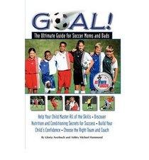 Goal!: The Ultimate Guide For Soccer Moms And Dads