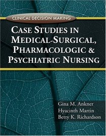 Clinical Decision Making: Case Studies in Medical-Surgical, Pharmacologic, and Psychiatric Nursing