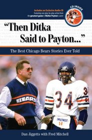 Then Ditka Said to Payton: The Best Chicago Bears Stories Ever Told with CD