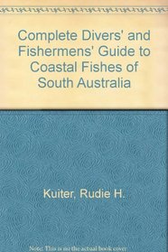 Complete Divers' and Fishermens' Guide to Coastal Fishes of South Australia