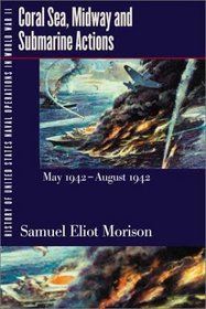 History of United States Naval Operations in World War II. Vol. 4: Coral Sea, Midway and Submarine Actions, May 1942-August 1942