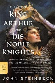 The Acts of King Arthur and His Noble Knights : From the Winchester Manuscripts of Thomas Malory and Other Sources
