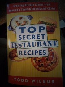 Top Secret Restaurant Recipes: Creating Kitchen Clones from America's Favorite Restaurant Chains