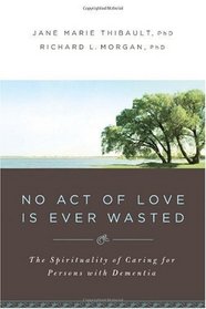 No Act of Love is Ever Wasted: The Spirituality of Caring for Persons with Dementia