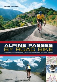 Alpine Passes by Road Bike: 100 routes through the Alps and how to ride them