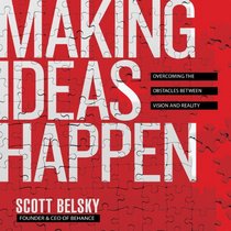 Making Ideas Happpen: Overcoming the Obstacles Between Vision and Reality