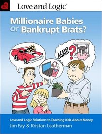 Millionaire Babies or Bankrupt Brats: Love and Logic Solutions to Teaching Kids About Money