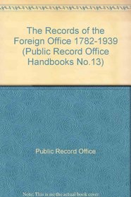 The Records of the Foreign Office 1782-1939 (Public Record Office Handbooks No.13)