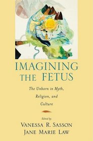 Imagining the Fetus the Unborn in Myth, Religion, and Culture (Cultural Criticism)