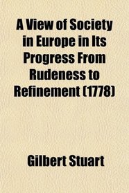 A View of Society in Europe in Its Progress From Rudeness to Refinement (1778)