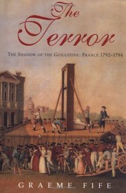 The Terror: The Shadow of the Guillotine: France 1792-1794