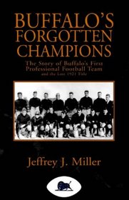 Buffalo's Forgotten Champions: The Story Of Buffalo's First Professional Football Team And The Lost 1921 Title