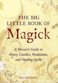 The Big Little Book of Magick: A Wiccan's Guide to Pendulums, Altars, Candles, and Healing Spells