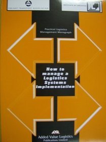 How to Manage a Logistics Systems Implementation (Practical Logistics Management Monographs)