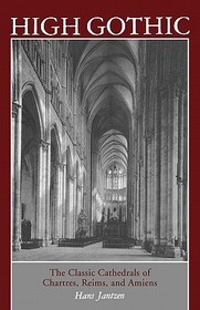 High Gothic: The Classic Cathedrals of Chartres, Reims and Amiens
