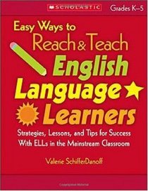 Easy Ways to Reach & Teach English Language Learners: Strategies, Lessons, and Tips for Success With ELLs in the Mainstream Classroom (Teaching Resources)