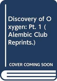 Discovery of Oxygen: Pt. 1 (Alembic Club Reprints.)