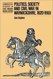 Politics, Society and Civil War in Warwickshire, 1620-1660 (Cambridge Studies in Early Modern British History)