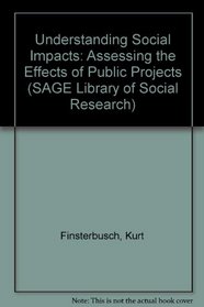 Understanding Social Impacts: Assessing the Effects of Public Projects (SAGE Library of Social Research)