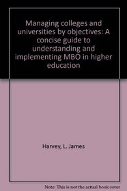 Managing colleges and universities by objectives: A concise guide to understanding and implementing MBO in higher education