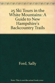 25 Ski Tours in the White Mountains: A Guide to New Hampshire's Backcountry Trails