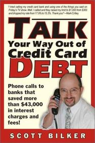 Talk Your Way Out of Credit Card Debt!: Phone Calls to Banks That Saved More Than $43,000 in Interest Charges and Fees