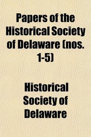 Papers of the Historical Society of Delaware (nos. 1-5)