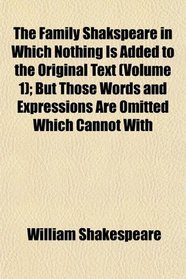 The Family Shakspeare in Which Nothing Is Added to the Original Text (Volume 1); But Those Words and Expressions Are Omitted Which Cannot With