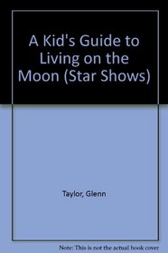A Kid's Guide to Living on the Moon (Star Shows)