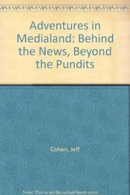 Adventures in Medialand: Behind the News, Beyond the Pundits