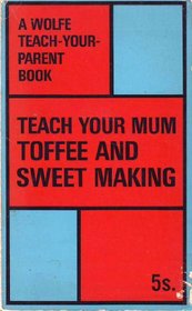 Teach your mum toffee and sweet making (Teach your parent books)