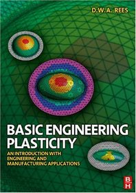 Basic Engineering Plasticity: An Introduction with Engineering and Manufacturing Applications