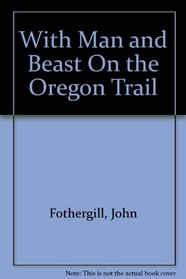 With Man and Beast On the Oregon Trail