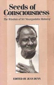 Seeds of Consciousness: The Wisdom of Sri Nisargadatta Maharaj
