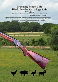 Browning Model 1885 Black Powder Cartridge Rifle - 3rd Edition (A reference Manual for the Shooter, Collector & Gunsmith)