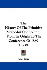 The History Of The Primitive Methodist Connection: From Its Origin To The Conference Of 1859 (1860)