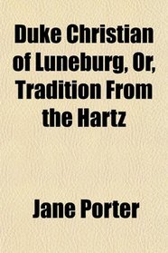 Duke Christian of Luneburg, Or, Tradition From the Hartz